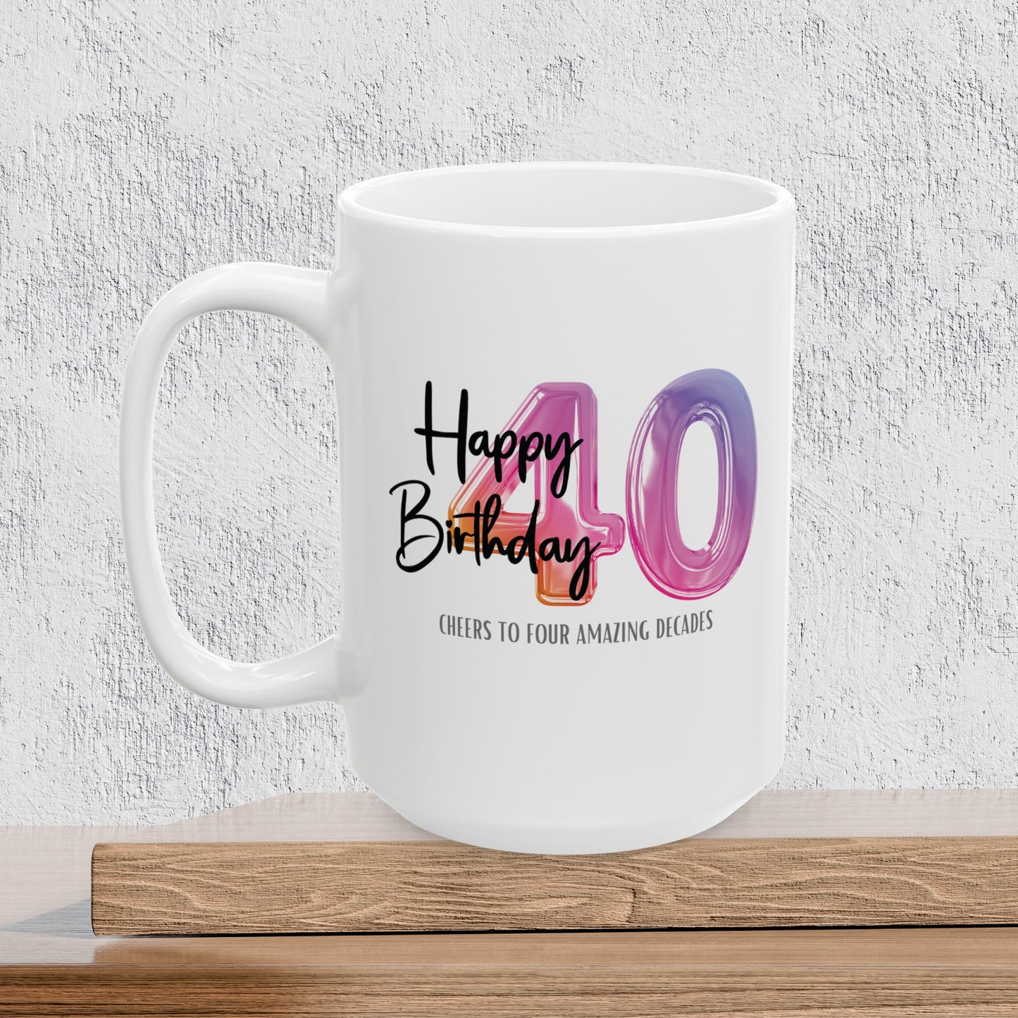 Happy 40th Birthday - Ceramic Coffee Mug