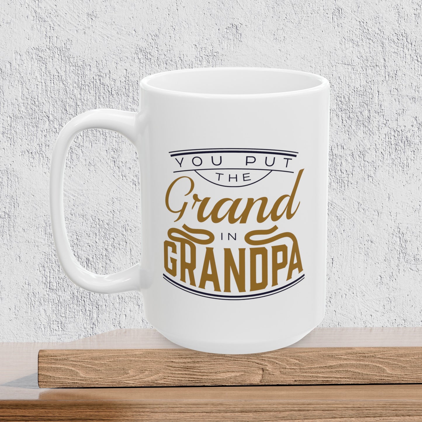 You Put the Grand in Grandpa - Ceramic Coffee Mug