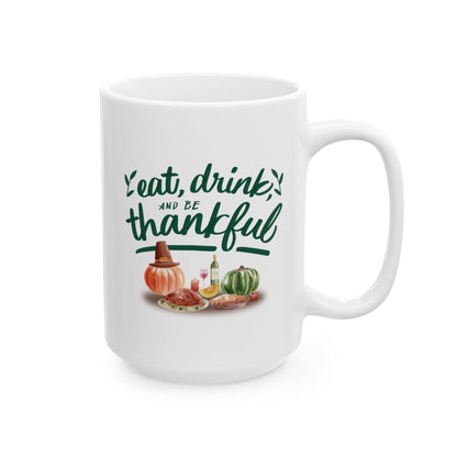 Eat Drink and be Thankful - Ceramic Mug (11oz, 15oz)