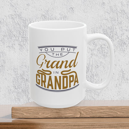 You Put the Grand in Grandpa - Ceramic Coffee Mug