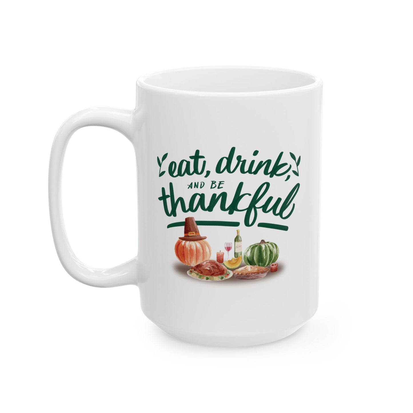 Eat Drink and be Thankful - Ceramic Mug (11oz, 15oz)