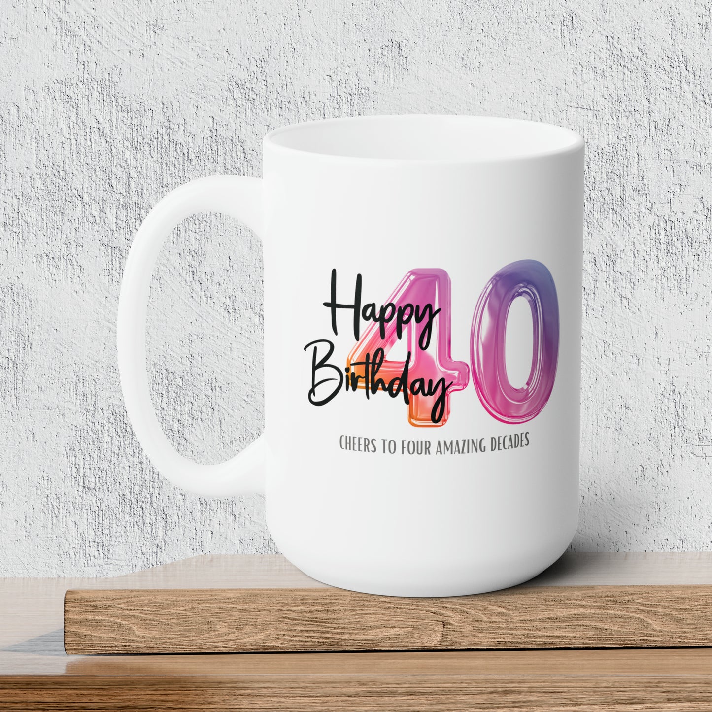 Happy 40th Birthday - Ceramic Coffee Mug